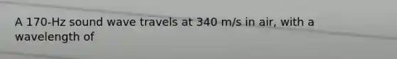 A 170-Hz sound wave travels at 340 m/s in air, with a wavelength of