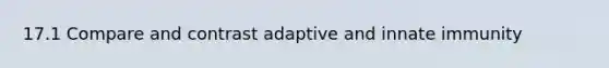 17.1 Compare and contrast adaptive and innate immunity