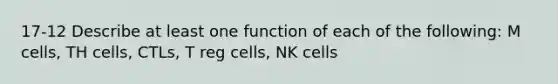 17-12 Describe at least one function of each of the following: M cells, TH cells, CTLs, T reg cells, NK cells