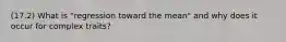 (17.2) What is "regression toward the mean" and why does it occur for complex traits?