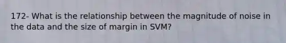 172- What is the relationship between the magnitude of noise in the data and the size of margin in SVM?