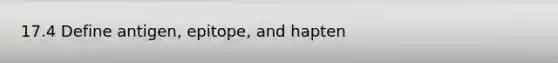17.4 Define antigen, epitope, and hapten