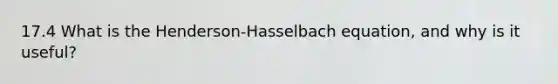 17.4 What is the Henderson-Hasselbach equation, and why is it useful?