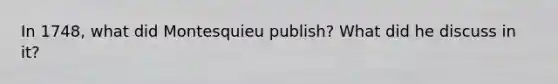 In 1748, what did Montesquieu publish? What did he discuss in it?