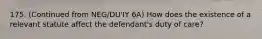 175. (Continued from NEG/DU'IY 6A) How does the existence of a relevant statute affect the defendant's duty of care?