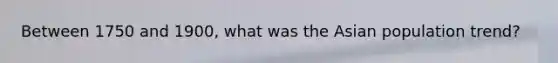 Between 1750 and 1900, what was the Asian population trend?