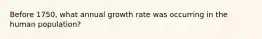 Before 1750, what annual growth rate was occurring in the human population?