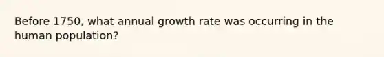 Before 1750, what annual growth rate was occurring in the human population?