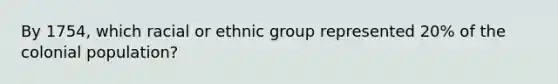 By 1754, which racial or ethnic group represented 20% of the colonial population?