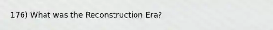 176) What was the Reconstruction Era?