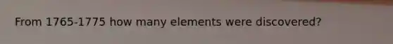 From 1765-1775 how many elements were discovered?