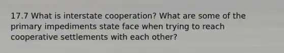 17.7 What is interstate cooperation? What are some of the primary impediments state face when trying to reach cooperative settlements with each other?