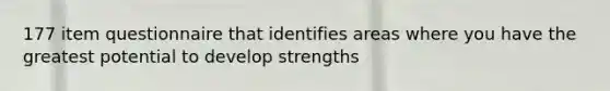 177 item questionnaire that identifies areas where you have the greatest potential to develop strengths