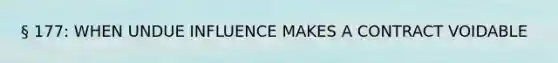 § 177: WHEN UNDUE INFLUENCE MAKES A CONTRACT VOIDABLE