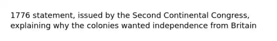 1776 statement, issued by the Second Continental Congress, explaining why the colonies wanted independence from Britain