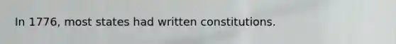 In 1776, most states had written constitutions.