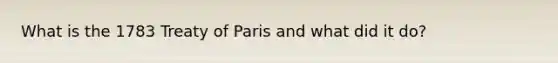 What is the 1783 Treaty of Paris and what did it do?