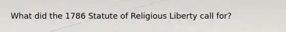 What did the 1786 Statute of Religious Liberty call for?