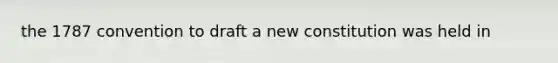 the 1787 convention to draft a new constitution was held in