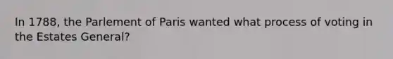 In 1788, the Parlement of Paris wanted what process of voting in the Estates General?