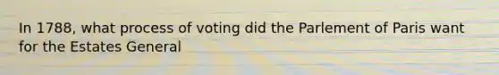 In 1788, what process of voting did the Parlement of Paris want for the Estates General