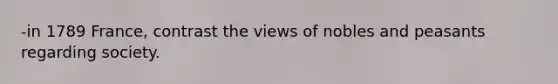 -in 1789 France, contrast the views of nobles and peasants regarding society.