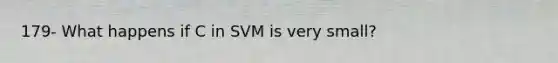 179- What happens if C in SVM is very small?