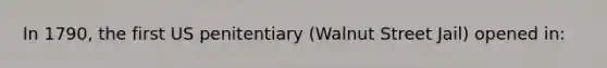 In 1790, the first US penitentiary (Walnut Street Jail) opened in: