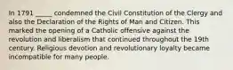 In 1791 _____ condemned the Civil Constitution of the Clergy and also the Declaration of the Rights of Man and Citizen. This marked the opening of a Catholic offensive against the revolution and liberalism that continued throughout the 19th century. Religious devotion and revolutionary loyalty became incompatible for many people.