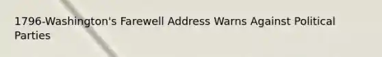 1796-Washington's Farewell Address Warns Against Political Parties