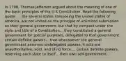 In 1798, Thomas Jefferson argued about the meaning of one of the basic principles of the U.S Constitution. Read the following quote: ... the several states composing the united states of america, are not united on the principle of unlimited submission on their general government; but that by compact under the style and title of a Constitution... they constituted a general government for special purposes, delegated to that government certain definite powers... that whensoever the general government assumes undelegated powers, it acts are unauthoritative, void, and of no force.... certain definite powers, reserving each state to itself... their own self-government...