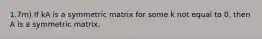 1.7m) If kA is a symmetric matrix for some k not equal to 0, then A is a symmetric matrix.