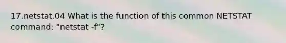 17.netstat.04 What is the function of this common NETSTAT command: "netstat -f"?