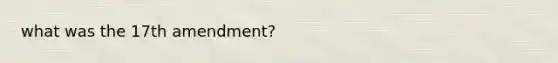 what was the 17th amendment?