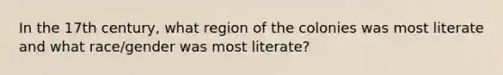 In the 17th century, what region of the colonies was most literate and what race/gender was most literate?