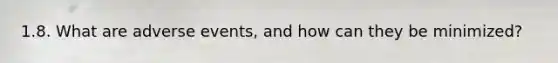 1.8. What are adverse events, and how can they be minimized?