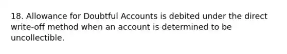 18. Allowance for Doubtful Accounts is debited under the direct write-off method when an account is determined to be uncollectible.