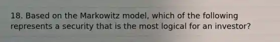 18. Based on the Markowitz model, which of the following represents a security that is the most logical for an investor?