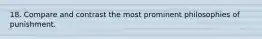 18. Compare and contrast the most prominent philosophies of punishment.