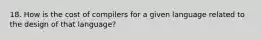 18. How is the cost of compilers for a given language related to the design of that language?