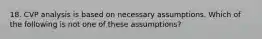 18. CVP analysis is based on necessary assumptions. Which of the following is not one of these assumptions?