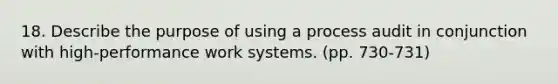 18. Describe the purpose of using a process audit in conjunction with high-performance work systems. (pp. 730-731)