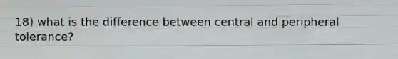 18) what is the difference between central and peripheral tolerance?