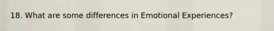 18. What are some differences in Emotional Experiences?