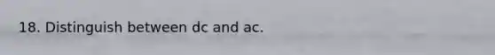 18. Distinguish between dc and ac.