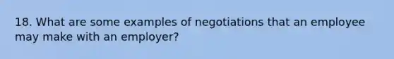 18. What are some examples of negotiations that an employee may make with an employer?