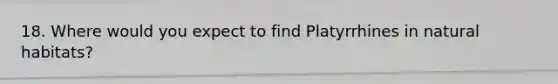 18. Where would you expect to find Platyrrhines in natural habitats?