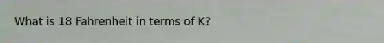 What is 18 Fahrenheit in terms of K?