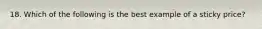 18. Which of the following is the best example of a sticky price?
