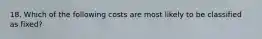 18. Which of the following costs are most likely to be classified as fixed?
